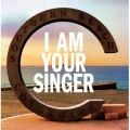 I AM YOUR SINGER