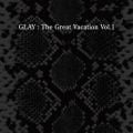 アルバム - THE GREAT VACATION VOL．1 ～SUPER BEST OF GLAY～ / GLAY