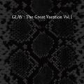 アルバム - THE GREAT VACATION VOL．1 ～SUPER BEST OF GLAY～ / GLAY