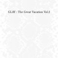 アルバム - THE GREAT VACATION VOL．2 ～SUPER BEST OF GLAY～ / GLAY