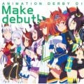 アルバム - TVアニメ『ウマ娘 プリティーダービー』ANIMATION DERBY 01 Make debut! / Various Artists